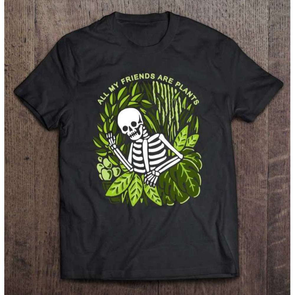 All My Friends Are Plants T Shirt Skeleton